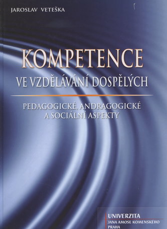 Kompetence ve vzdělávání dospělých : pedagogické, andragogické a sociální aspekty (Jaroslav Veteška, 2010)