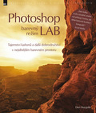 Photoshop - barevný režim LAB + CD : tajemství kaňonů a další dobrodružství v nejsilnějším barevném prostoru (Dan Margulis, 2008 Photoshop - barevný režim LAB + CD : tajemství kaňonů a další dobrodružství v nejsilnějším barevném prostoru (Dan Margulis, 2008