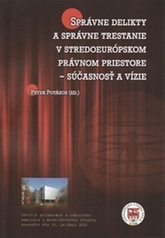 Správne delikty a správne trestanie v stredoeurópskom právnom priestore - súčasnosť a vízie Správne delikty a správne trestanie v stredoeurópskom právnom priestore - súčasnosť a vízie