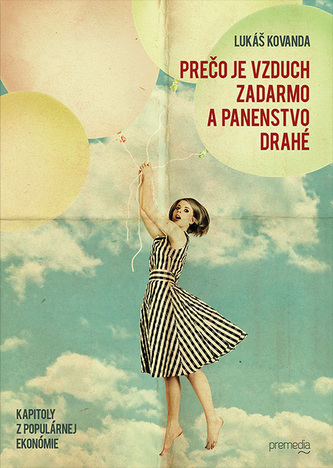 Prečo je vzduch zadarmo a panenstvo drahé : ekonomické odpovede na neekonomické otázky (Lukáš Kovanda, 2013)