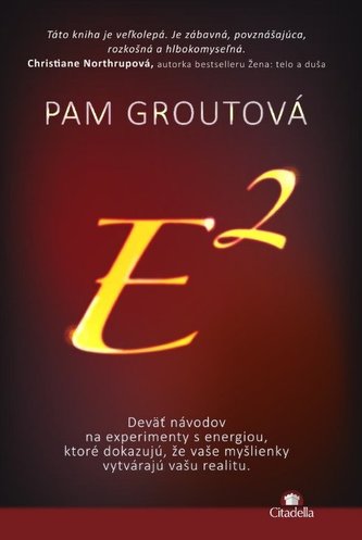 E2 : deväť návodov na experimenty s energiou, ktoré dokazujú, že vaše myšlienky vytvárajú vašu realitu (Pam Grout, 2013)