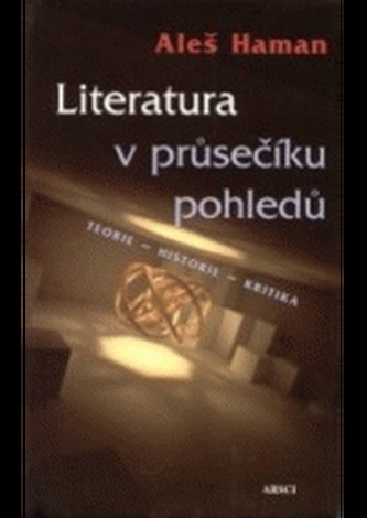 Literatura v průsečíku pohledů. Teorie - historie - kritika