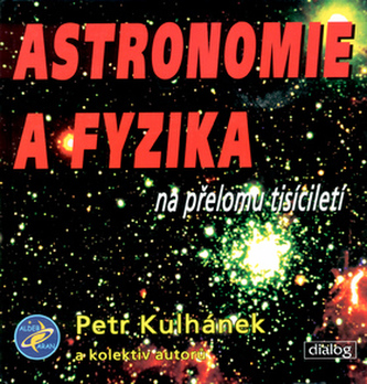Astronomie a fyzika na přelomu tisíciletí (Petr Kulhánek, 2004)