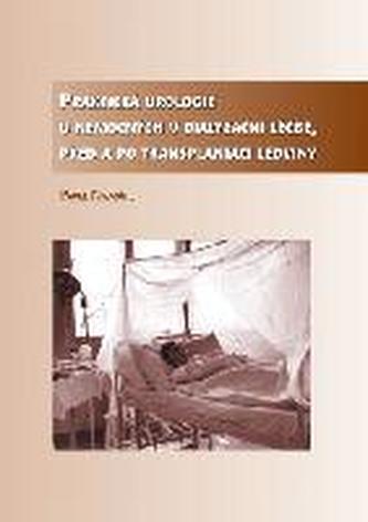 Praktická urologie u nemocných v dialyzační léčbě, před a po transplantaci ledviny (Pavel Navrátil, 2005)