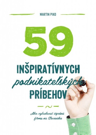 59 inšpiratívnych podnikateľských príbehov : [ako vybudovať úspešnú firmu na Slovensku] (Martin Piko, 2013)