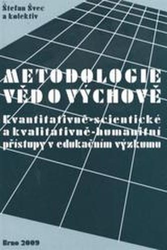 Metodologie věd o výchově: kvantitativně-scientistické a kvalitativně-humanitní přístupy v edukačním výzkumu