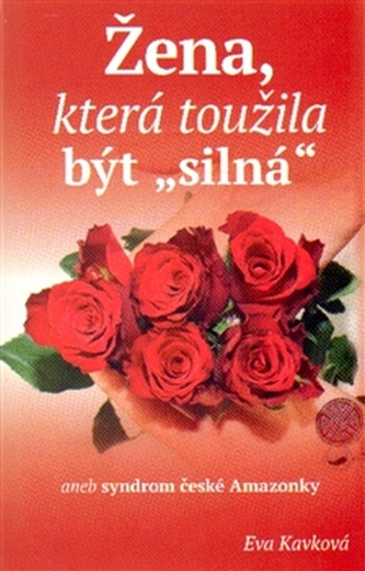 Žena, která toužila být silná aneb syndrom české Amazonky Žena, která toužila být silná aneb syndrom české Amazonky