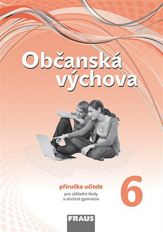Občanská výchova 6 pro ZŠ a víceletá gymnázia /nová generace/ - příručka učitele