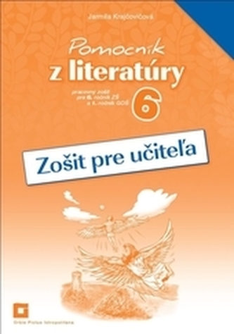 Zošit pre učiteľa k Pomocníku z literatúry pre 6. ročník ZŠ a 1. ročník GOŠ Zošit pre učiteľa k Pomocníku z literatúry pre 6. ročník ZŠ a 1. ročník GOŠ