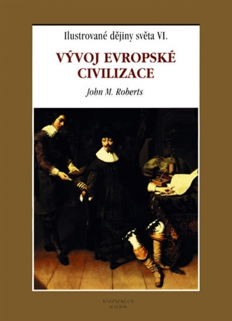 Ilustrované dějiny světa : Vývoj evropské civilizace - VI (J. M Roberts, 2000)