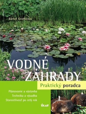 Vodné záhrady : praktický poradca : plánovanie a výstavba : technika a výsadba : starostlivosť po celý rok (Bärbel Grothe, 2008)