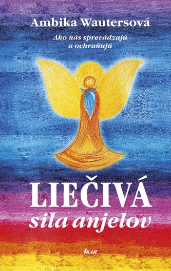 Liečivá sila anjelov : [ako nás sprevádzajú a ochraňujú] (Ambika Wauters, 2013)