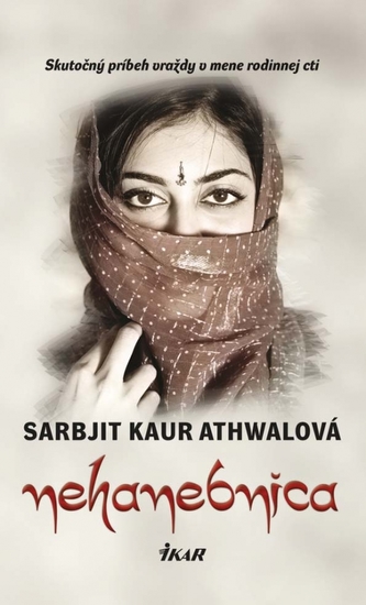 Nehanebnica : skutočný príbeh vraždy v mene rodinnej cti (Sarbjit Kaur Athwal, 2014)