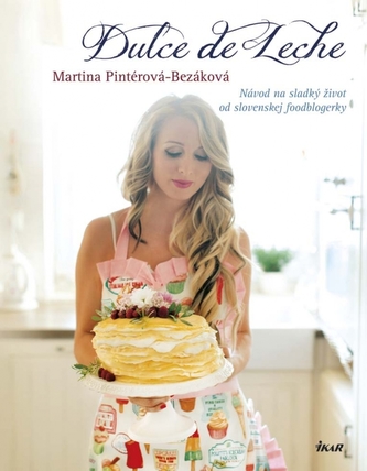 Dulce de Leche : návod na sladký život od slovenskej foodblogerky (Martina Pintérová-Bezáková, 2014)