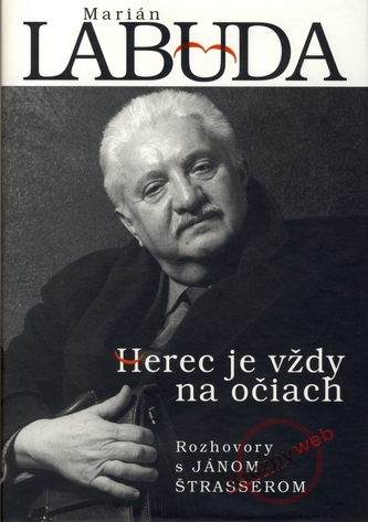 Herec je vždy na očiach : rozhovory s Jánom Štrasserom (Ján Strasser, 2007)