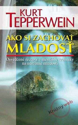 Ako si zachovať mladosť : osvedčené recepty a mentálne techniky na udržanie mladosti (Kurt Tepperwein, 2010)