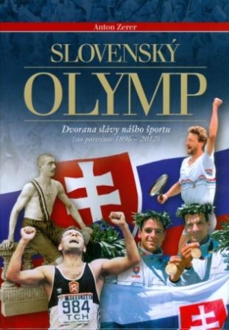 Slovenský Olymp : dvorana slávy nášho športu : (sto portrétov 1896-2012) (Anton Zerer, 2013)