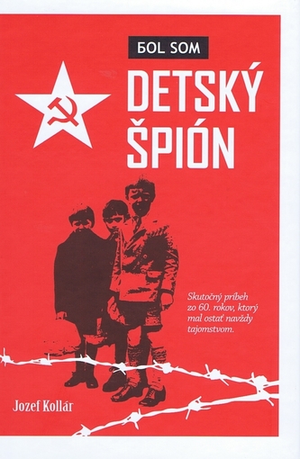 Bol som detský špión : príbeh odohrávajúci sa v bývalej Československej socialistickej republike, inšpirovaný rozprávaním Pavla 