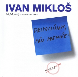 Pripomínam, pán premiér! : stľpčeky máj 2007 : [stľpčeky máj 2007- marec 2010] (Ivan Mikloš, 2010)