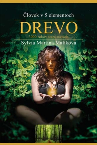 Človek v piatich elementoch: Drevo : [3 000 rokov stará metóda] (Sylvia Martina Malíková, 2011)