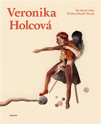 Veronika Holcová : na dosah ruky = within hand's reach = zum Greifen nahe = à portée de main = a portata di mano (Markéta Piláto