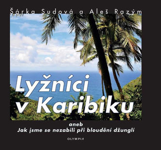 Lyžníci v Karibiku, aneb, Jak jsme se nezabili při bloudění džunglí (Šárka Sudová, 2015)