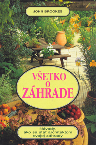 Všetko o záhrade : návody, ako sa stať architektom svojej záhrady (John Brookes, 2003) Všetko o záhrade : návody, ako sa stať architektom svojej záhrady (John Brookes, 2003)