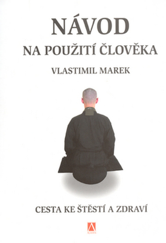 Návod na použití člověka : cesta ke štěstí a zdraví (Vlastimil Marek, 2004)