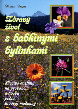 Zdravý život s babkinými bylinkami (Dionýz Dugas, 2004)