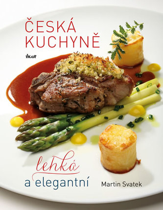 Česká kuchyně - lehká a elegantní (Martin Svatek, 2015)