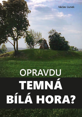 Opravdu temná Bílá hora? : (fakta a úvahy o jednom fatálním omylu oficiální české historie) (Václav Junek, 2015)
