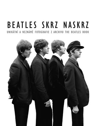 Beatles skrz naskrz - Unikátní a neznámé fotografie z archivu The Beatles Book Beatles skrz naskrz - Unikátní a neznámé fotografie z archivu The Beatles Book
