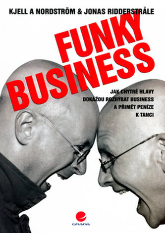 Funky business : jak chytré hlavy dokážou rozhýbat business a přimět peníze k tanci (Kjell A Nordström, 2005)