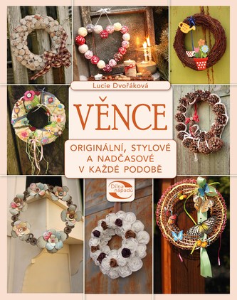 Věnce : originální, stylové a nadčasové v každé podobě (Lucie Dvořáková, 2015)