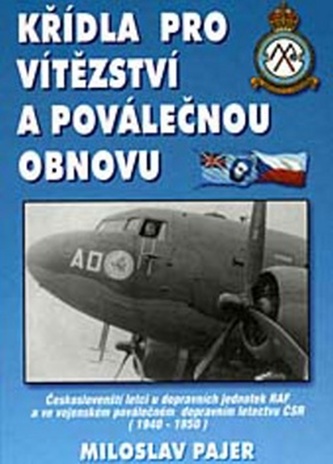 Křídla pro vítězství a poválečnou obnovu : českoslovenští letci u dopravních jednotek RAF a ve vojenském poválečném dopravním le