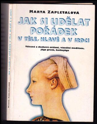 Jak si udělat pořádek v těle, hlavě a v srdci : tělesná a dechová cvičení, vizuální meditace, jóga prstů, hathajóga (Marta Zaple