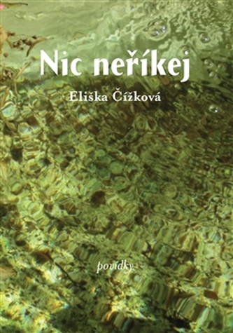 Nic neříkej : povídky (Eliška Čížková, 2015)