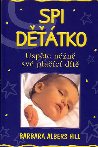 Spi děťátko : uspěte něžně své plačící dítě (Barbara Albers Hill, 2004)
