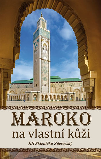 Maroko na vlastní kůži - Sklenička Zderazský Jiří