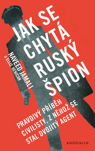 Jak se chytá ruský špion : pravdivý přiběh civilisty, z něhož se stal dvojitý agent (Naveed Jamali, 2016)