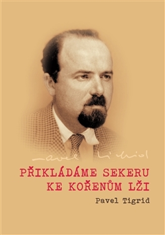 Přikládáme sekeru ke kořenům lži : rozhlasové projevy programového ředitele Rádia Svobodná Evropa v Mnichově 1951-1952 Pavla Tig