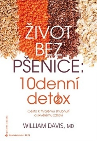 Život bez pšenice : 10denní detox : cesta k trvalému zhubnutí a skvělému zdraví (William Davis, 2016)