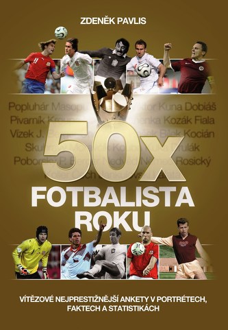 50x Fotbalista roku : vítězové nejprestižnější ankety v portrétech, faktech a statistikách (Zdeněk Pavlis, 2016)