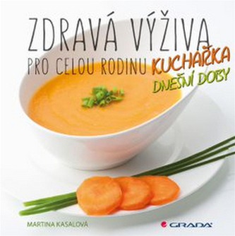 Zdravá výživa pro celou rodinu : kuchařka dnešní doby (Martina Kasalová, 2016)