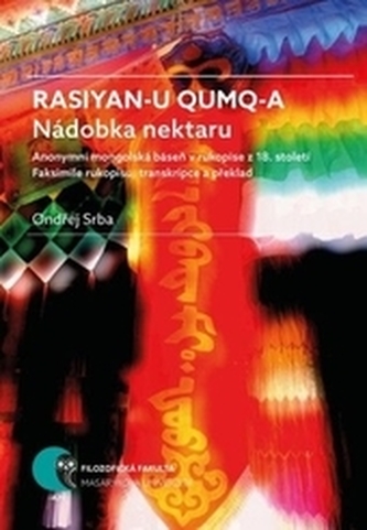 Rasiyan-u qumq-a. Nádobka nektaru: Anonymní mongolská báseň v rukopise z 18. století. Faksimile rukopisu, transkripce a překlad