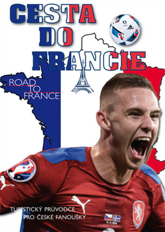 Cesta do Francie : Road to France : průvodce pro české fanoušky : průřez kvalifikací, představení týmu, rozhovory, prognózy, pro