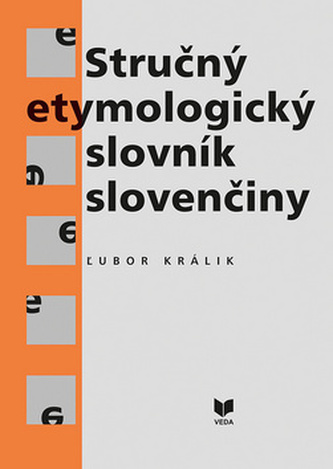Stručný etymologický slovník slovenčiny (Ľubor Králik, 2015) Stručný etymologický slovník slovenčiny (Ľubor Králik, 2015)
