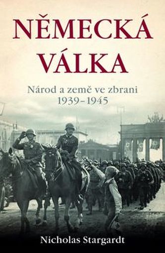 Německá válka : národ a země ve zbrani : 1939-1945 (Nicholas Stargardt, 2016)