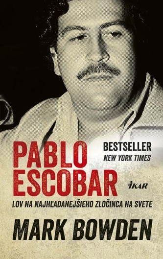 Pablo Escobar : lov na najhľadanejšieho zločinca na svete (Mark Bowden, 2016)