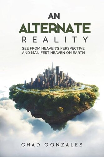 An Alternate Reality: See From Heaven's Perspective So You Manifest Heaven On Earth An Alternate Reality: See From Heaven's Perspective So You Manifest Heaven On Earth